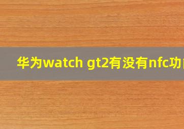 华为watch gt2有没有nfc功能